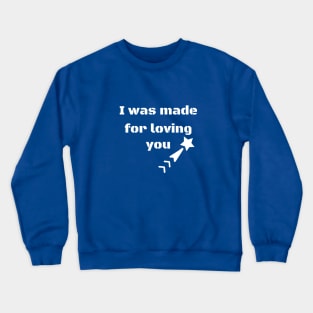 I was made for loving you Crewneck Sweatshirt